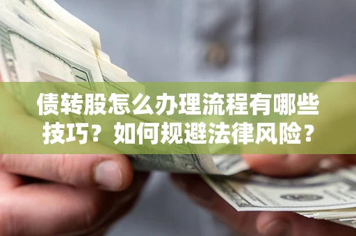 北京债转股怎么办理流程有哪些技巧？如何规避法律风险？