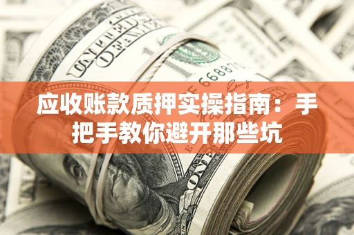 北京应收账款质押实操指南：手把手教你避开那些坑