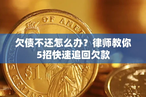北京欠债不还怎么办？律师教你5招快速追回欠款