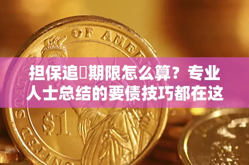北京担保追償期限怎么算？专业人士总结的要债技巧都在这里了