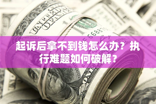 北京起诉后拿不到钱怎么办？执行难题如何破解？