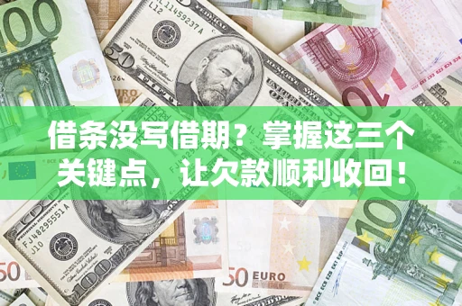 北京借条没写借期？掌握这三个关键点，让欠款顺利收回！